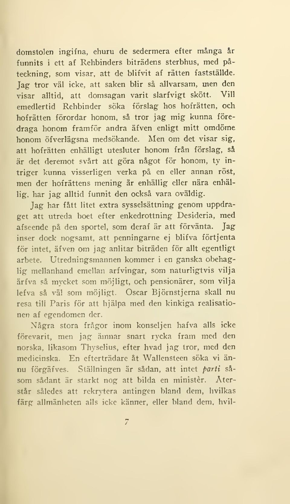 Vill emedlertid Rehbinder söka förslag hos hofrätten, och hofrätten förordar honom, så tror jag mig kunna föredraga honom framför andra äfven enligt mitt omdöme honom öfverlägsna medsökande.