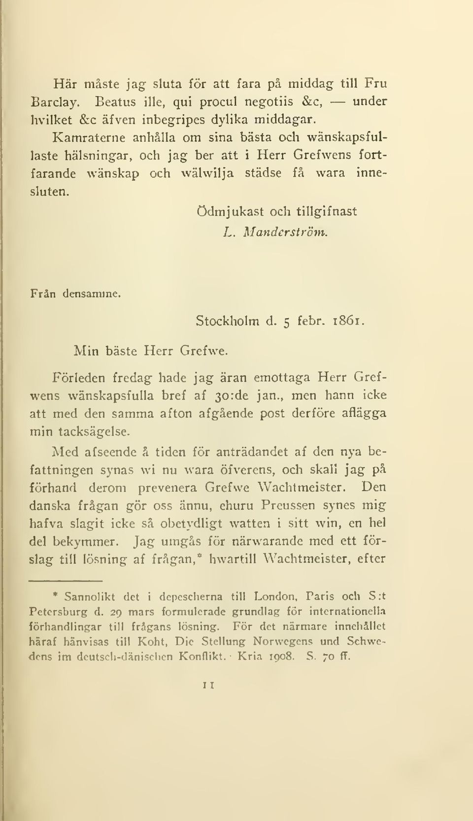 Frän densamme. Min bäste Herr Grefwe. Stockholm d. 5 febr. 1861. Förleden fredag hade jag äran emottaga Herr Grefwens wänskapsfulla bref af 3o:de jan.