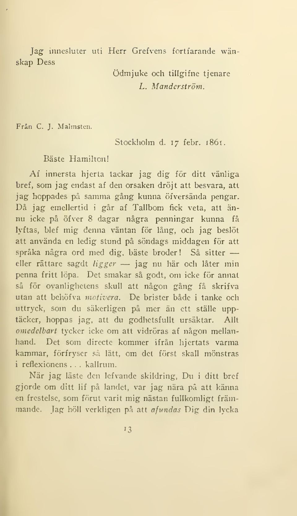 Dä jag emellertid i går af Tallbom fick veta, att ännu icke på öfver 8 dagar några penningar kunna få lyftas, blef mig denna väntan för lång, och jag beslöt att använda en ledig stund på söndags