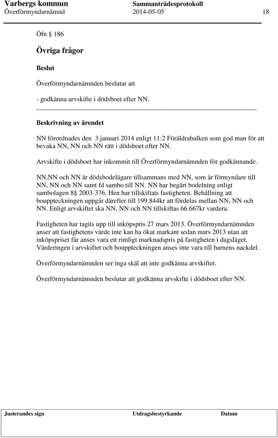 Arvskifte i dödsboet har inkommit till Överförmyndarnämnden för godkännande. NN,NN och NN är dödsbodelägare tillsammans med NN, som är förmyndare till NN, NN och NN samt fd sambo till NN.