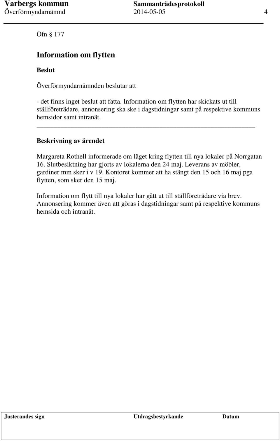 Margareta Rothell informerade om läget kring flytten till nya lokaler på Norrgatan 16. Slutbesiktning har gjorts av lokalerna den 24 maj.