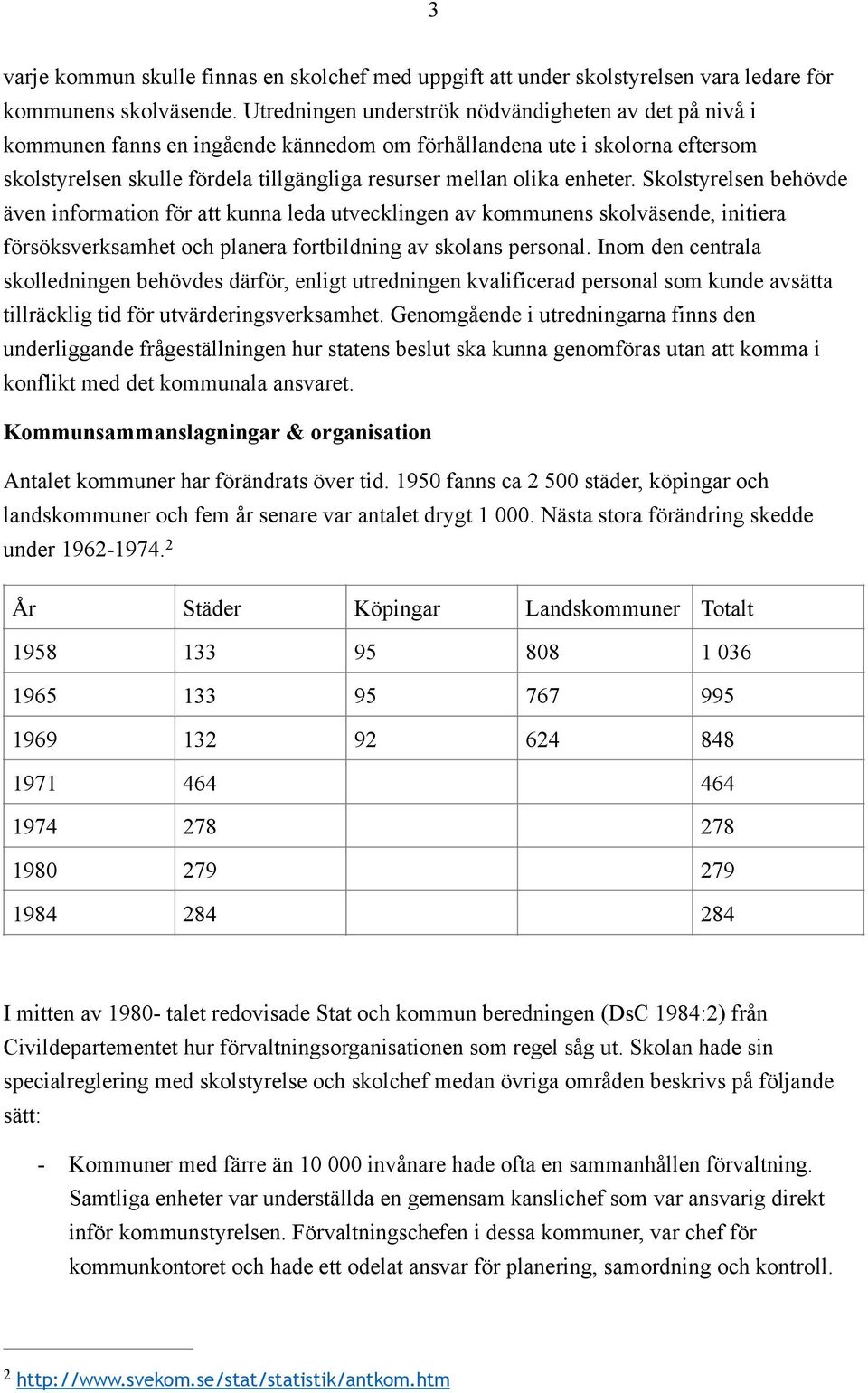 enheter. Skolstyrelsen behövde även information för att kunna leda utvecklingen av kommunens skolväsende, initiera försöksverksamhet och planera fortbildning av skolans personal.