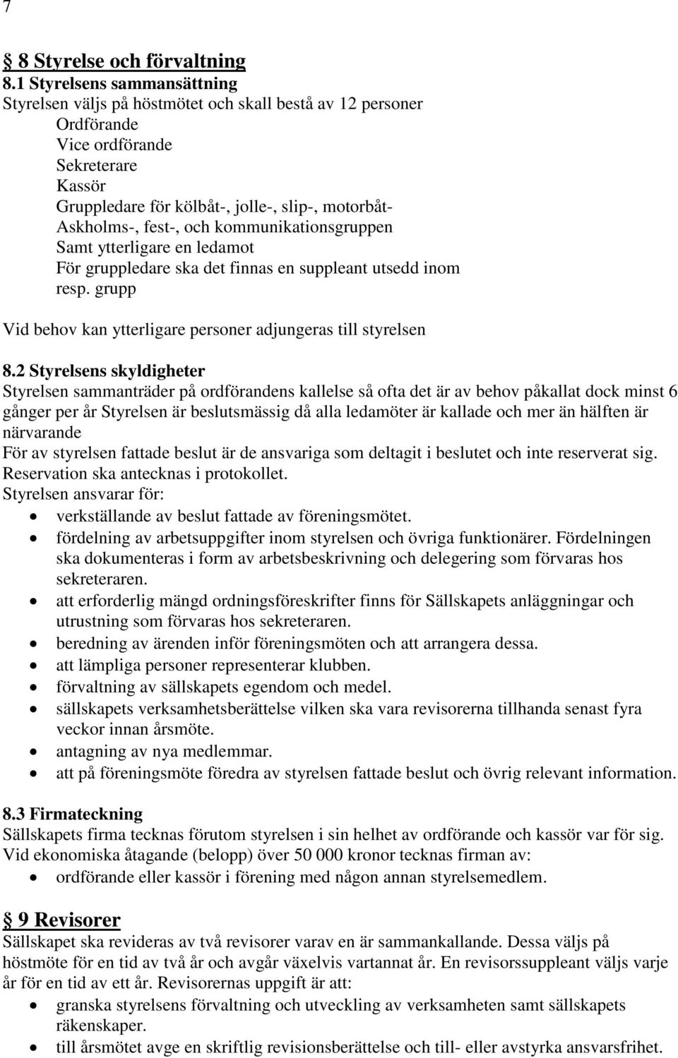 fest-, och kommunikationsgruppen Samt ytterligare en ledamot För gruppledare ska det finnas en suppleant utsedd inom resp. grupp Vid behov kan ytterligare personer adjungeras till styrelsen 8.