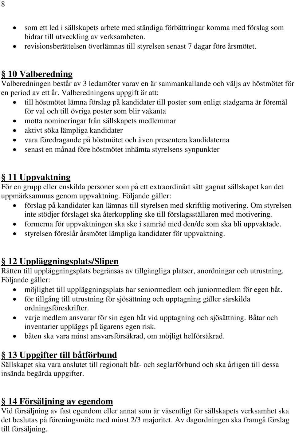 Valberedningens uppgift är att: till höstmötet lämna förslag på kandidater till poster som enligt stadgarna är föremål för val och till övriga poster som blir vakanta motta nomineringar från