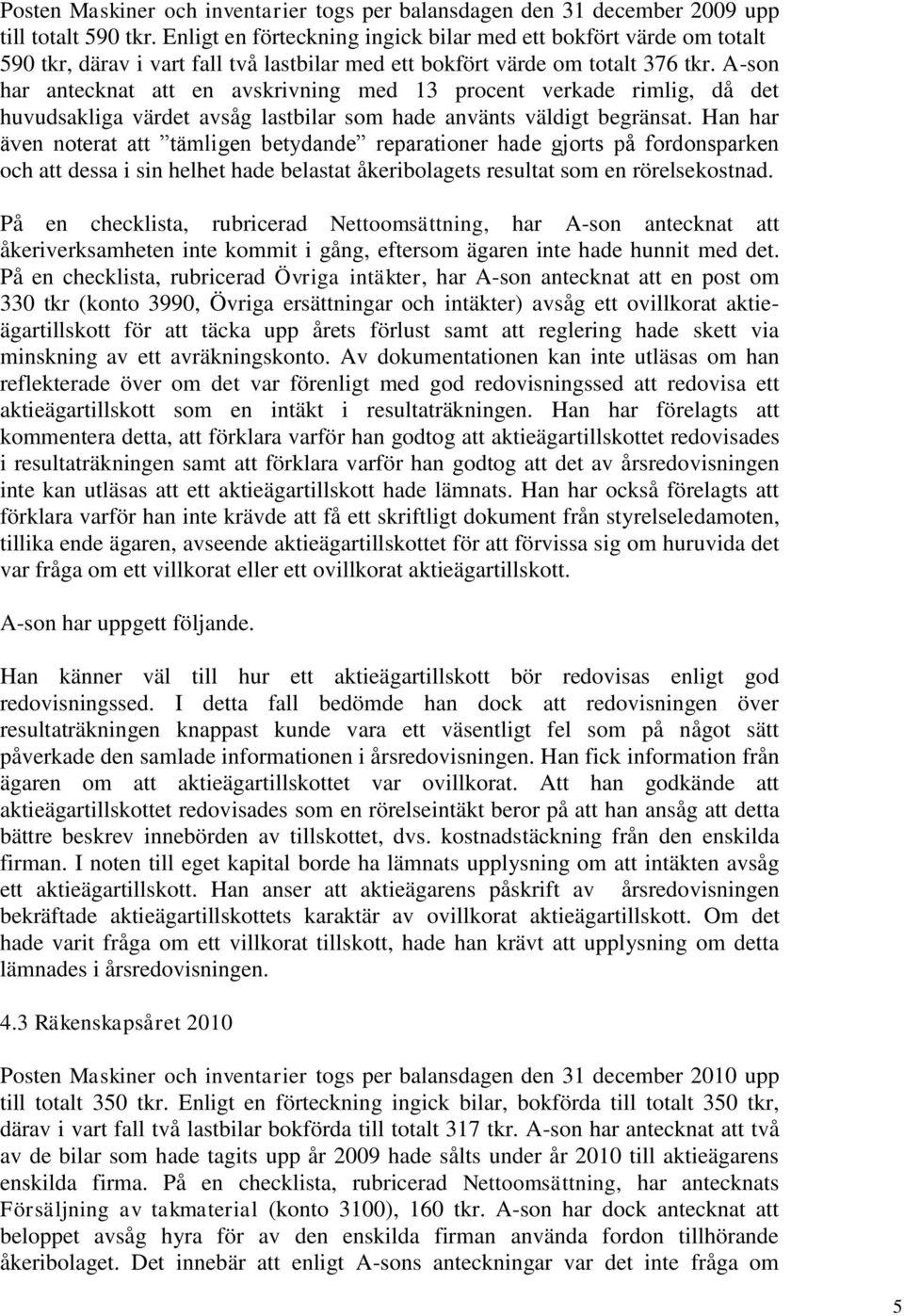 A-son har antecknat att en avskrivning med 13 procent verkade rimlig, då det huvudsakliga värdet avsåg lastbilar som hade använts väldigt begränsat.