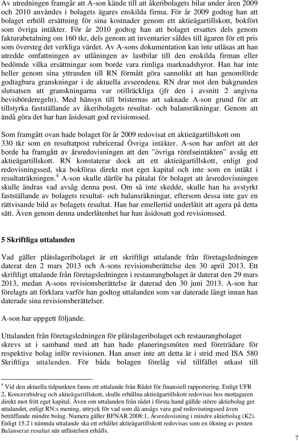 För år 2010 godtog han att bolaget ersattes dels genom fakturabetalning om 160 tkr, dels genom att inventarier såldes till ägaren för ett pris som översteg det verkliga värdet.