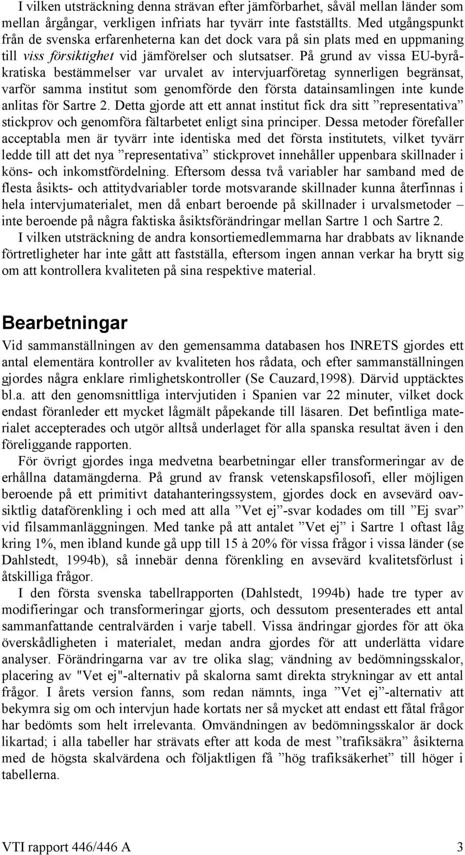 På grund av vissa EU-byråkratiska bestämmelser var urvalet av intervjuarföretag synnerligen begränsat, varför samma institut som genomförde den första datainsamlingen inte kunde anlitas för Sartre 2.