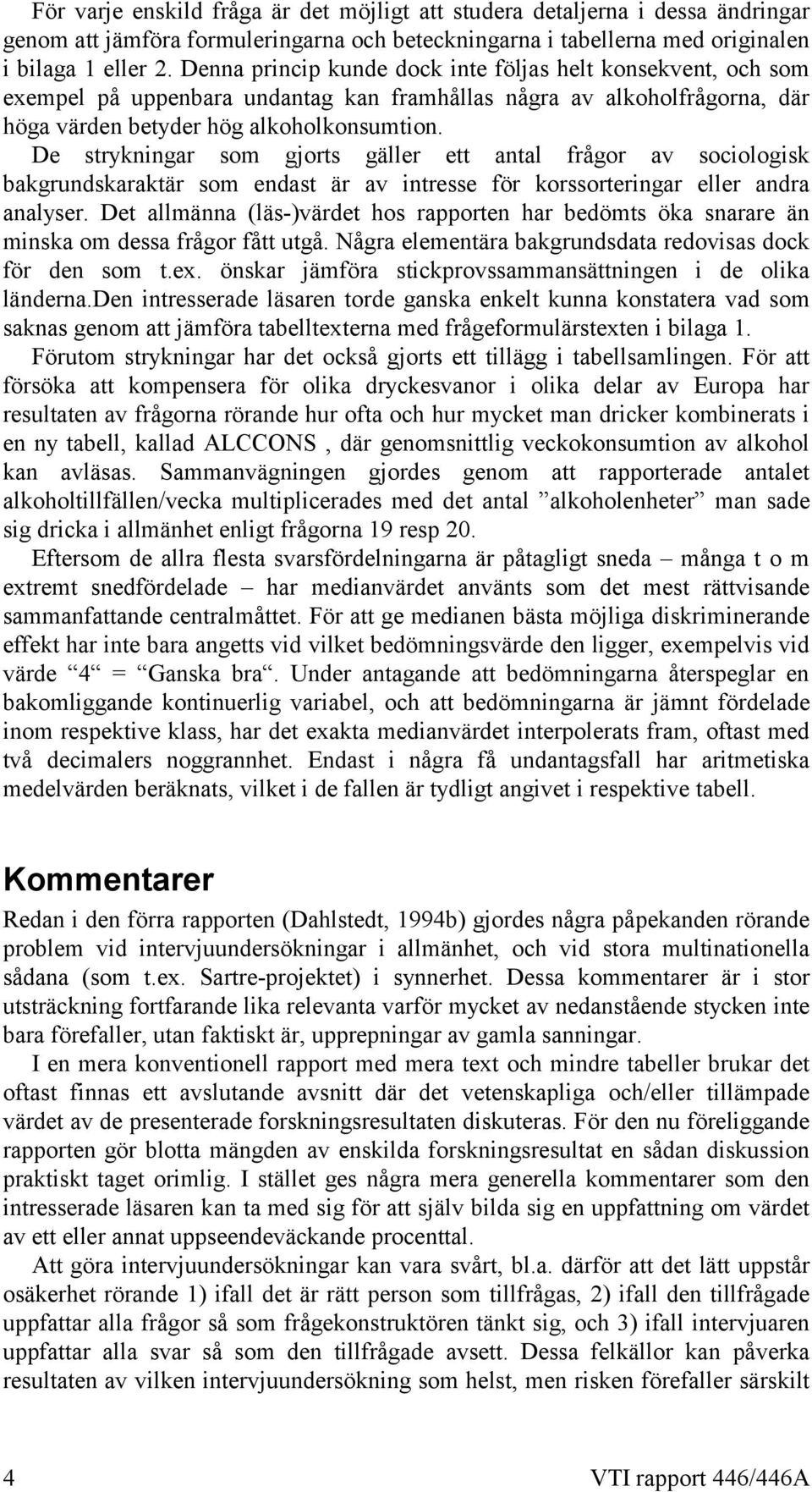 De strykningar som gjorts gäller ett antal frågor av sociologisk bakgrundskaraktär som endast är av intresse för korssorteringar eller andra analyser.