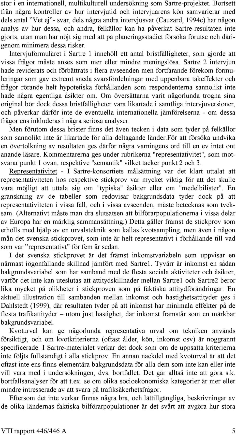 andra, felkällor kan ha påverkat Sartre-resultaten inte gjorts, utan man har nöjt sig med att på planeringsstadiet försöka förutse och därigenom minimera dessa risker.