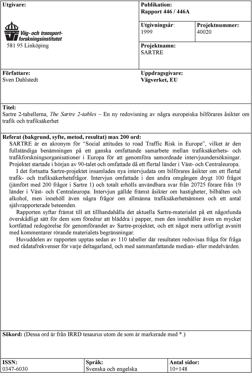 för Social attitudes to road Traffic Risk in Europe, vilket är den fullständiga benämningen på ett ganska omfattande samarbete mellan trafiksäkerhets- och trafikforskningsorganisationer i Europa för