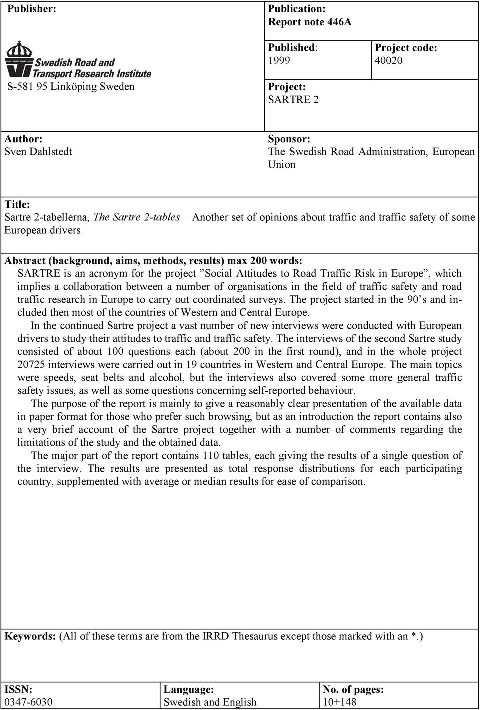 SARTRE is an acronym for the project Social Attitudes to Road Traffic Risk in Europe, which implies a collaboration between a number of organisations in the field of traffic safety and road traffic