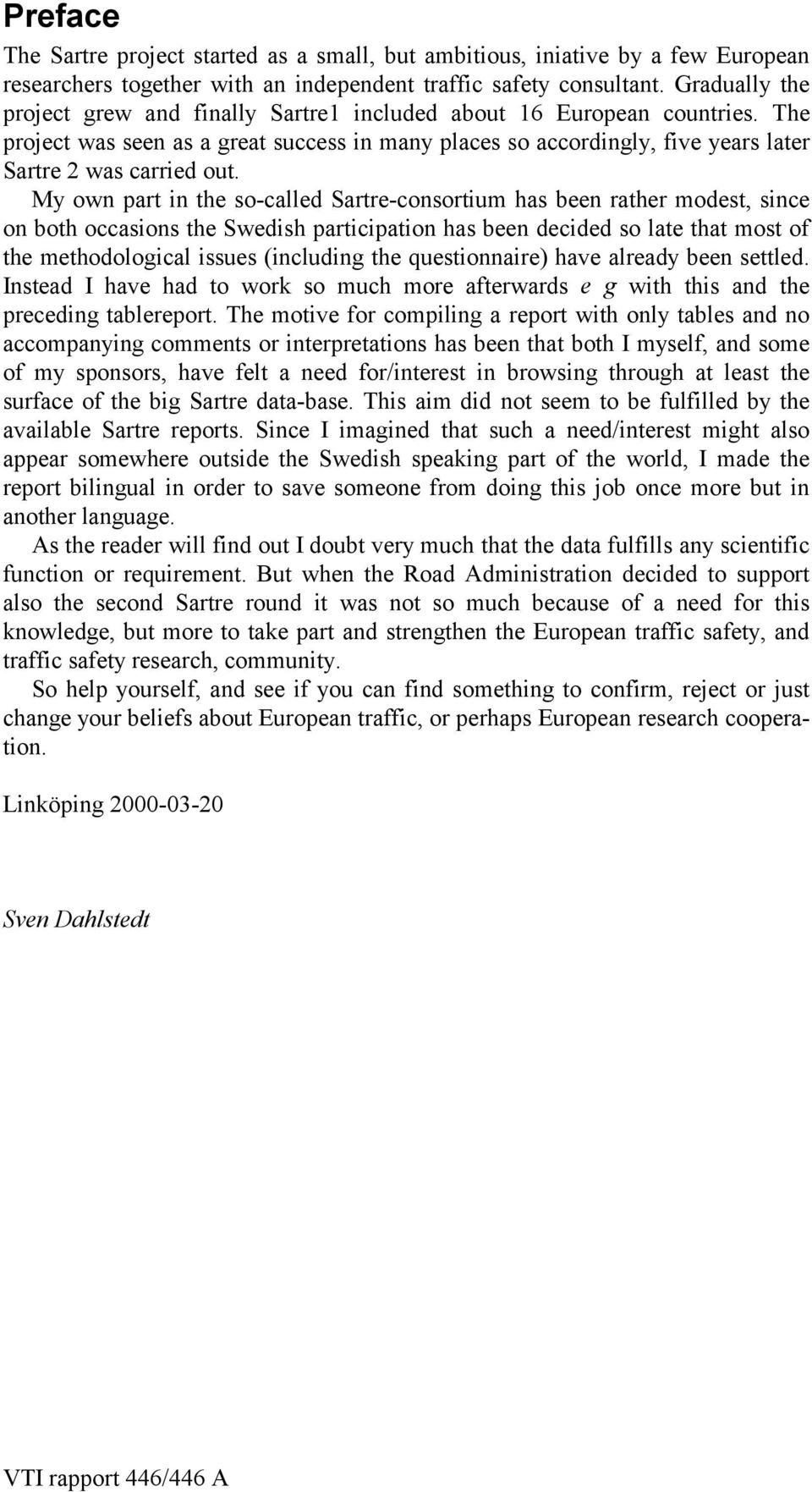 My own part in the so-called Sartre-consortium has been rather modest, since on both occasions the Swedish participation has been decided so late that most of the methodological issues (including the