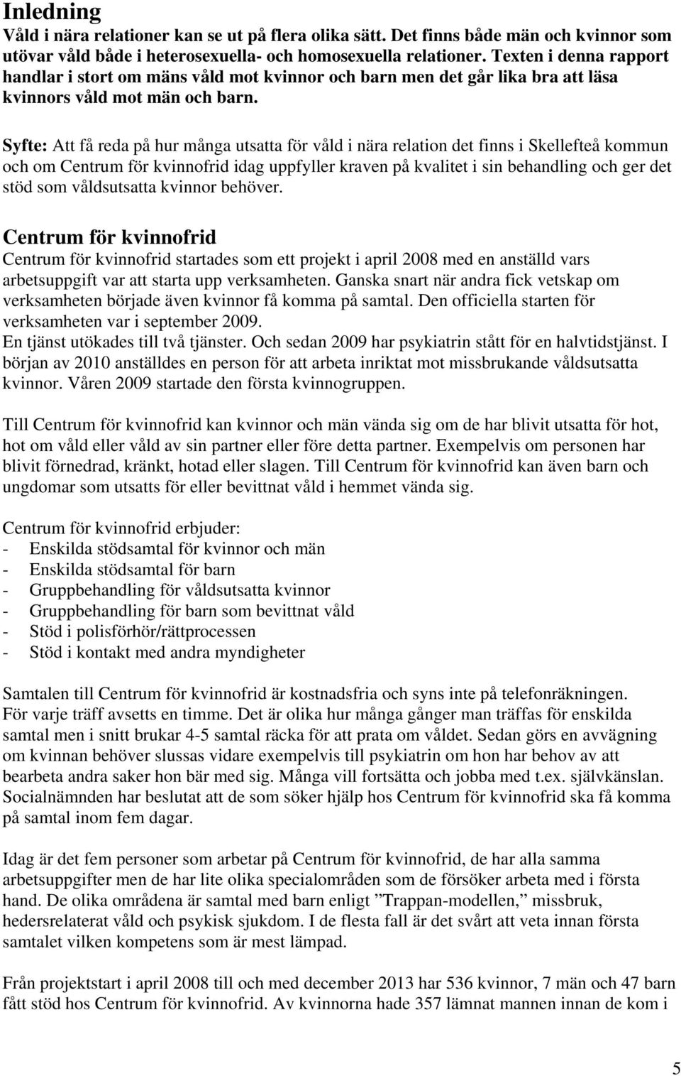 Syfte: Att få reda på hur många utsatta för våld i nära relation det finns i Skellefteå kommun och om Centrum för kvinnofrid idag uppfyller kraven på kvalitet i sin behandling och ger det stöd som