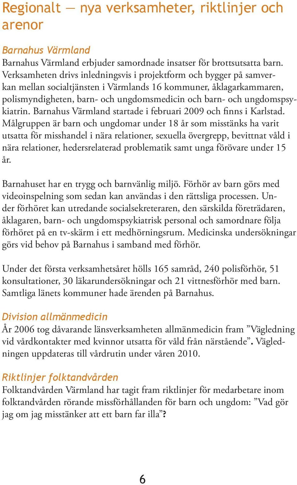 ungdomspsykiatrin. Barnahus Värmland startade i februari 2009 och finns i Karlstad.