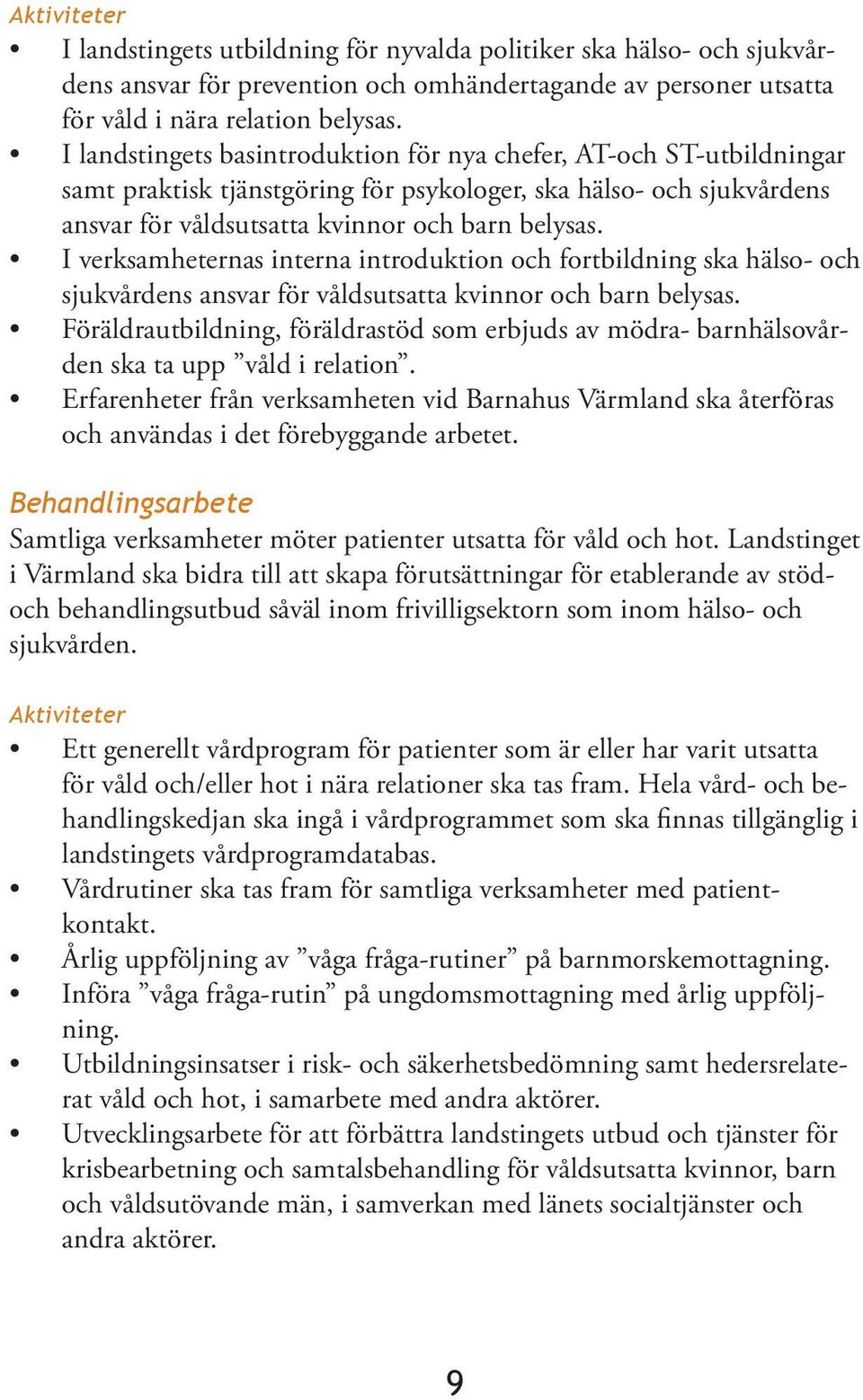 I verksamheternas interna introduktion och fortbildning ska hälso- och sjukvårdens ansvar för våldsutsatta kvinnor och barn belysas.