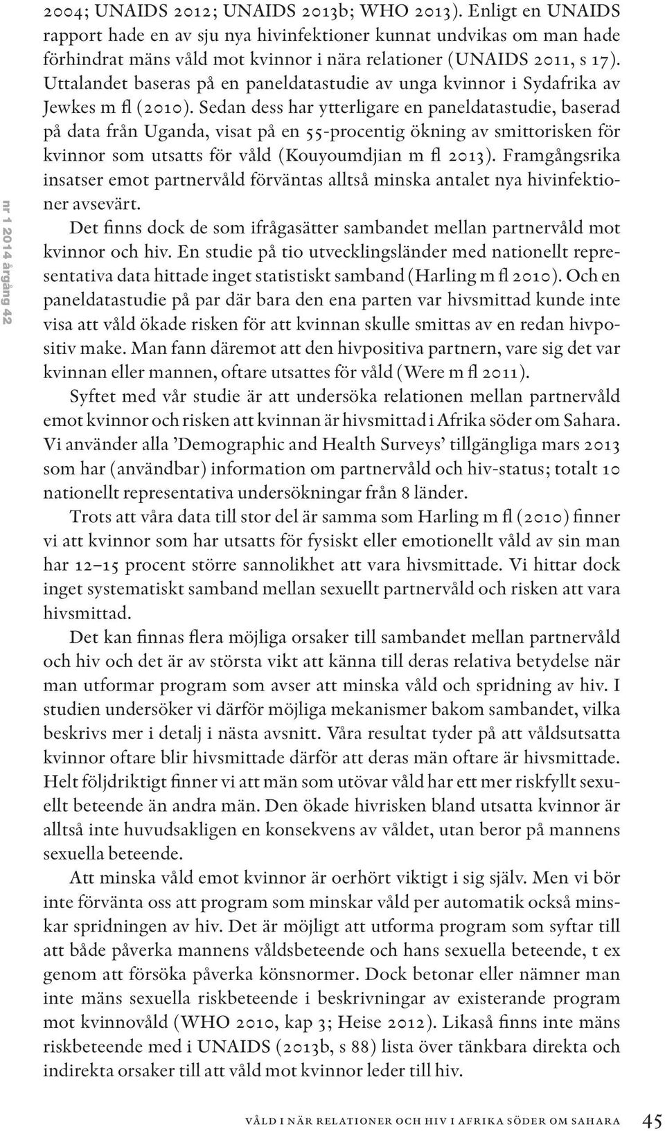 Uttalandet baseras på en paneldatastudie av unga kvinnor i Sydafrika av Jewkes m fl (2010).