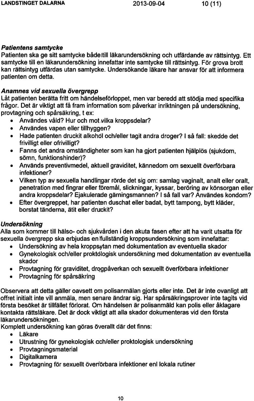 Undersökande läkare har ansvar för att informera patienten om detta. Anamnes vid sexuella övergrepp Låt patienten berätta fritt om händelseförloppet, men var beredd att stödja med specifika frågor.