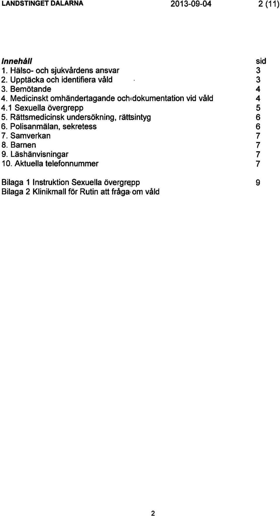 Rättsmedicinsk undersökning, rätlsintyg 6. Polisanmälan, sekretess 7. Samverkan 8. Barnen 9. Läshänvisningar 10.