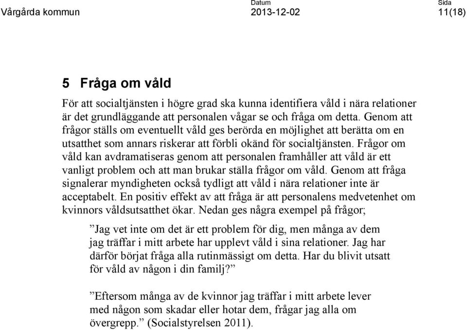 Frågor om våld kan avdramatiseras genom att personalen framhåller att våld är ett vanligt problem och att man brukar ställa frågor om våld.