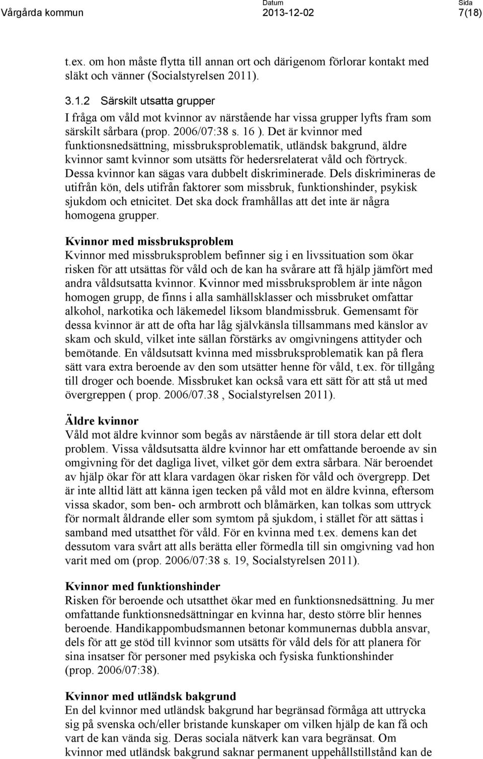 Dessa kvinnor kan sägas vara dubbelt diskriminerade. Dels diskrimineras de utifrån kön, dels utifrån faktorer som missbruk, funktionshinder, psykisk sjukdom och etnicitet.