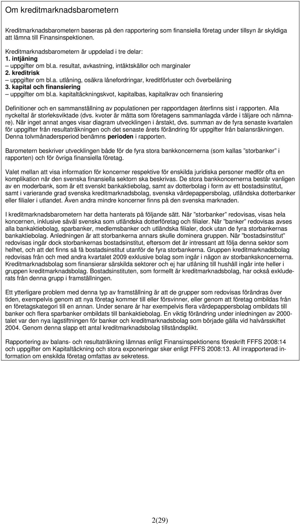 kapital och finansiering uppgifter om bl.a. kapitaltäckningskvot, kapitalbas, kapitalkrav och finansiering Definitioner och en sammanställning av populationen per rapportdagen återfinns sist i rapporten.