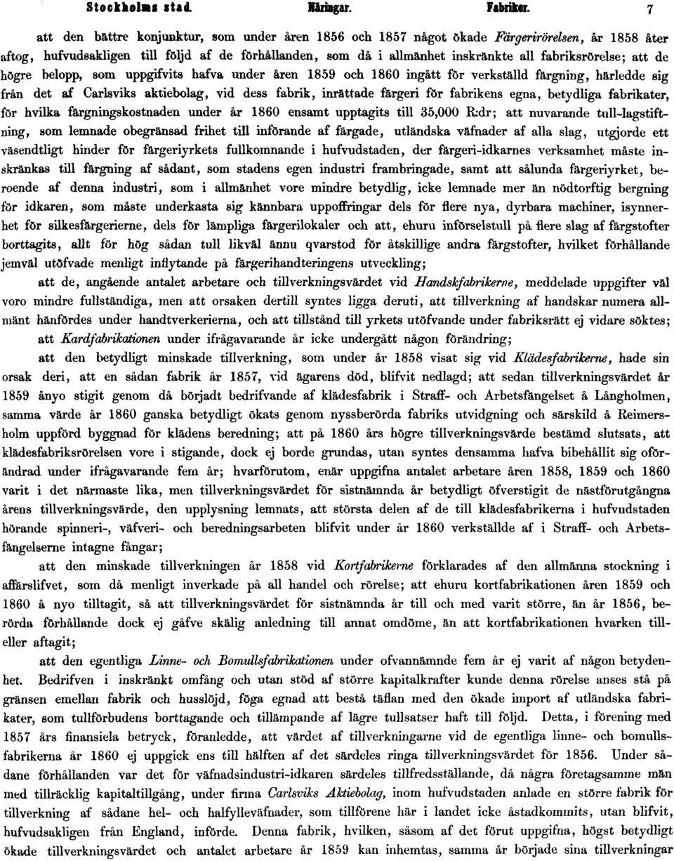 fabriksrörelse; att de högre belopp, som uppgifvits hafva under åren 1859 och 1860 ingått för verkställd färgning, härledde sig från det af Carlsviks aktiebolag, vid dess fabrik, inrättade färgeri