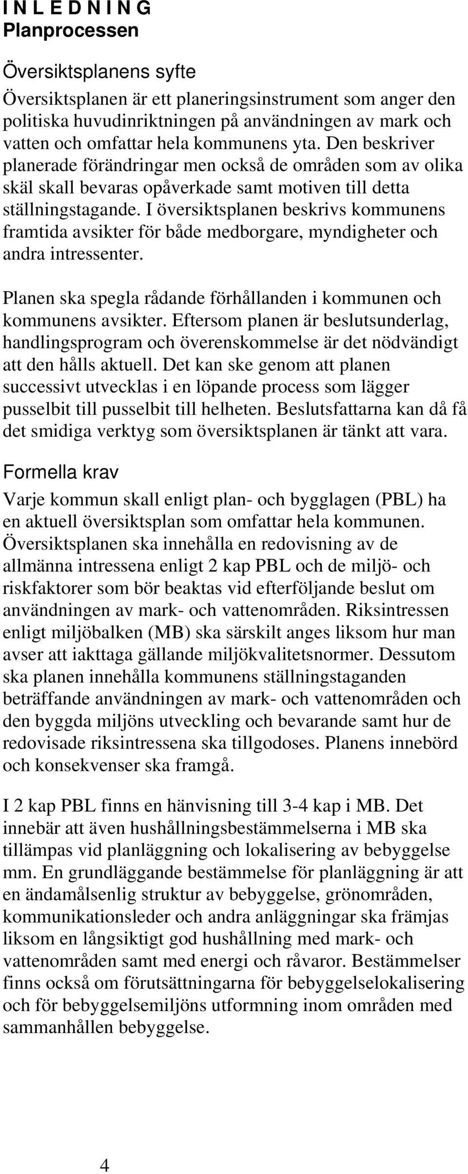 I översiktsplanen beskrivs kommunens framtida avsikter för både medborgare, myndigheter och andra intressenter. Planen ska spegla rådande förhållanden i kommunen och kommunens avsikter.