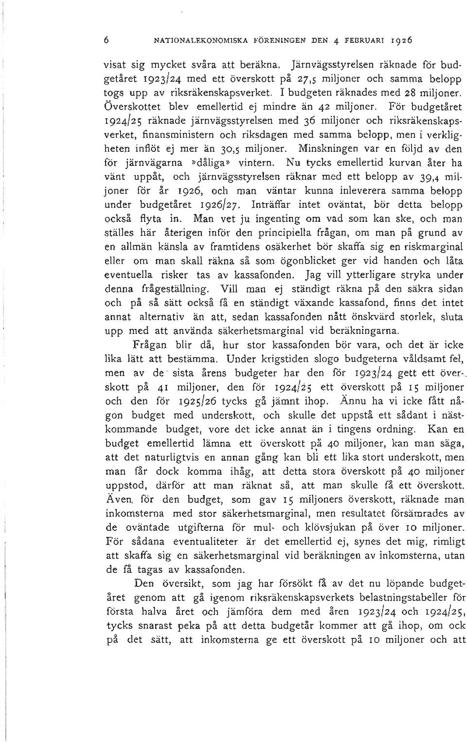 För budgetåret 1924/25 räknade järnvägsstyrelsen med 36 miljoner och riksräkenskapsverket, finansministern och riksdagen med samma belopp, men i verklig~ heten inflöt 'ej mer än 30,5 miljoner.