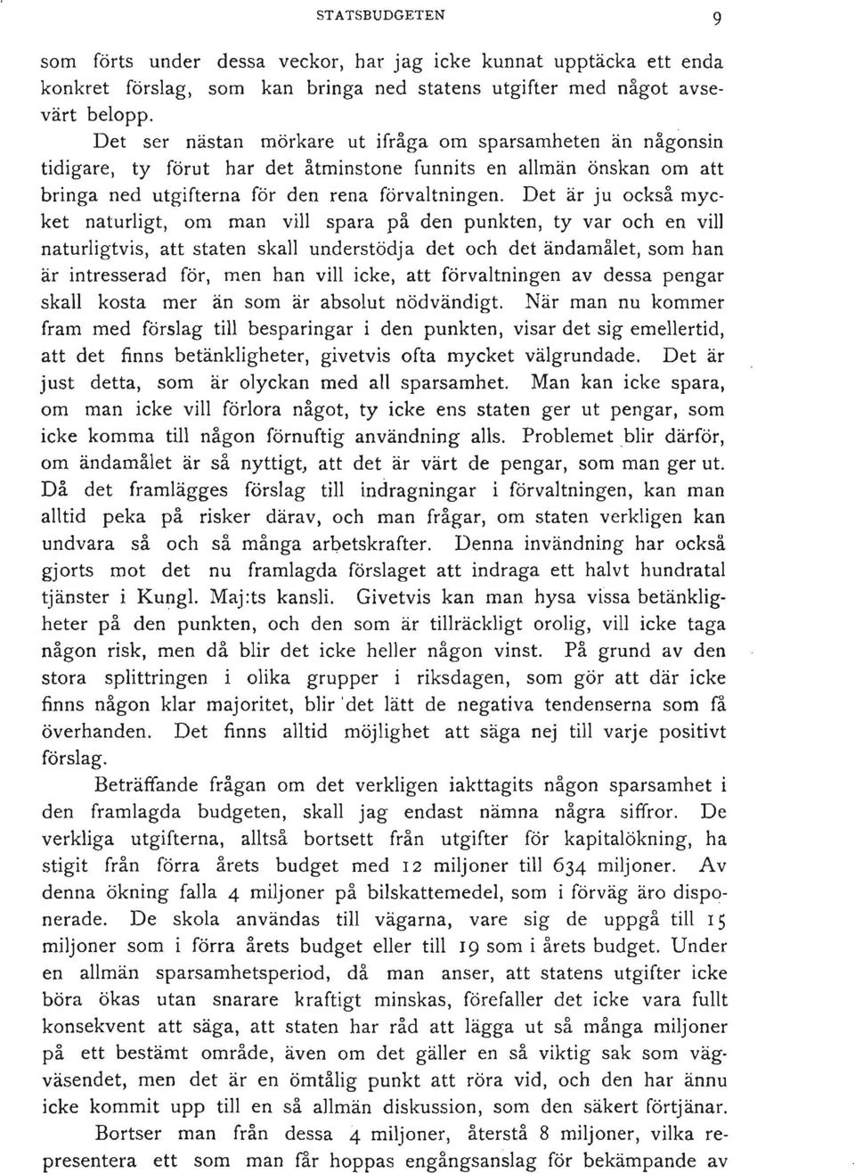 Det är ju också mycket naturligt, om man vill spara på den punkten, ty var och en vill naturligtvis, att staten skall understödja det och det ändamålet, som han är intresserad för, men han vill icke,