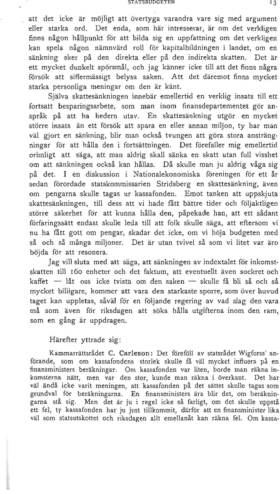 sänkning sker på den direkta eller på den -indirekta skatten. Det är ett mycket dunkelt spörsmål, och jag känner icke till att det finns några försök att siffermässigt belysa saken.