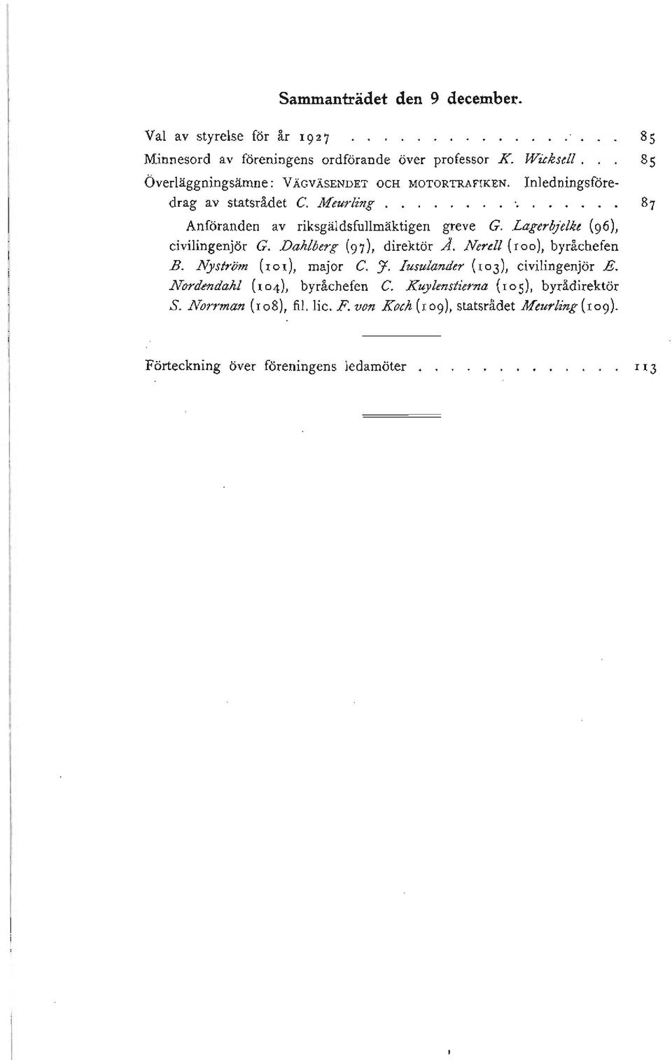 Lagerbj"elke (96), civilingenjör G. Dahlberg (97), direktör Å. Nereli (100), byråchefen B. Nyström (101), major C. y. Iusulander (103), civilingenjör E.