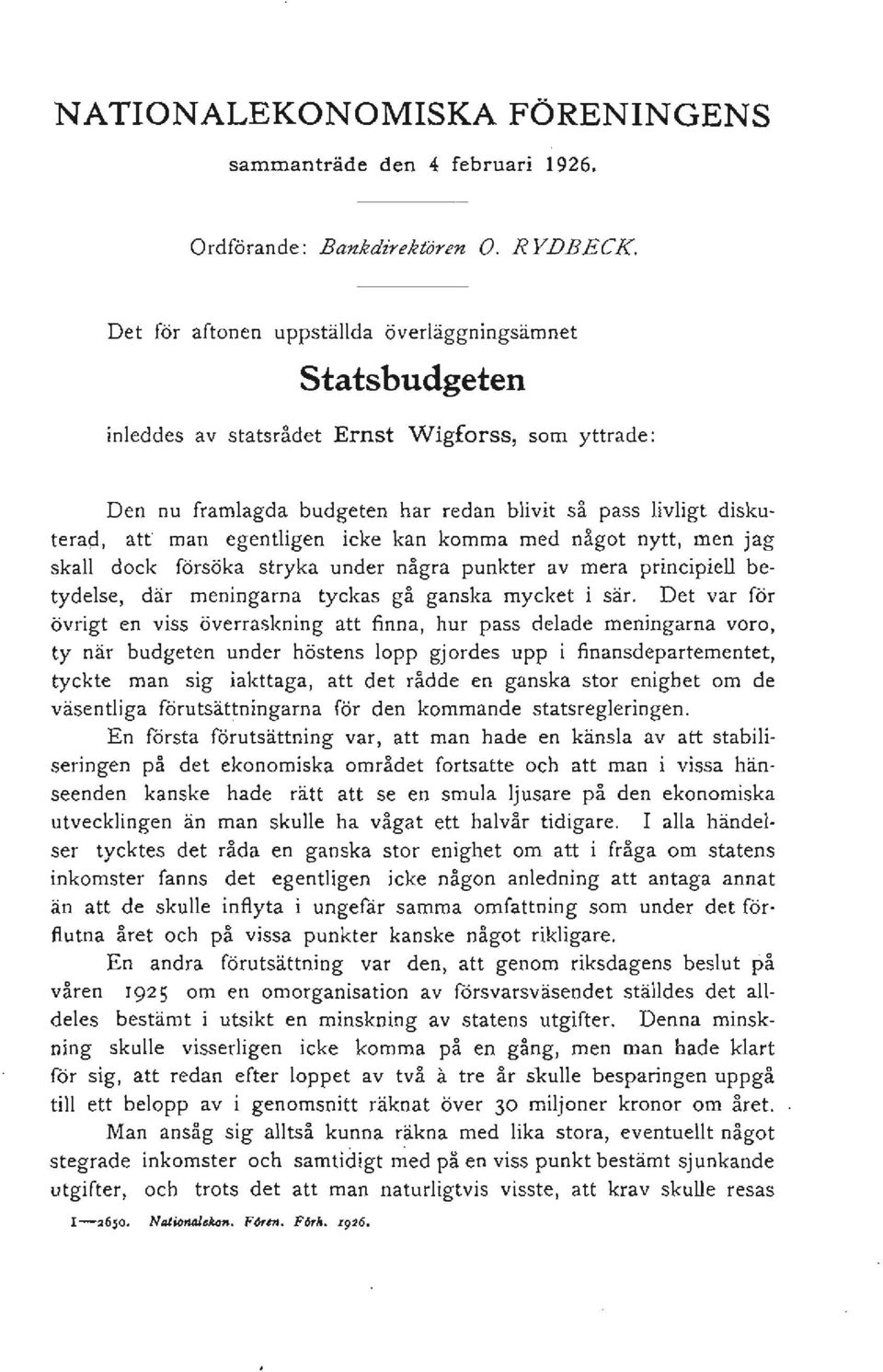 egentligen icke "kan komma med något nytt, men jag skall dock försöka stryka under några punkter av mera principiell betydelse, där meningarna tyckas gå ganska mycket i sär.