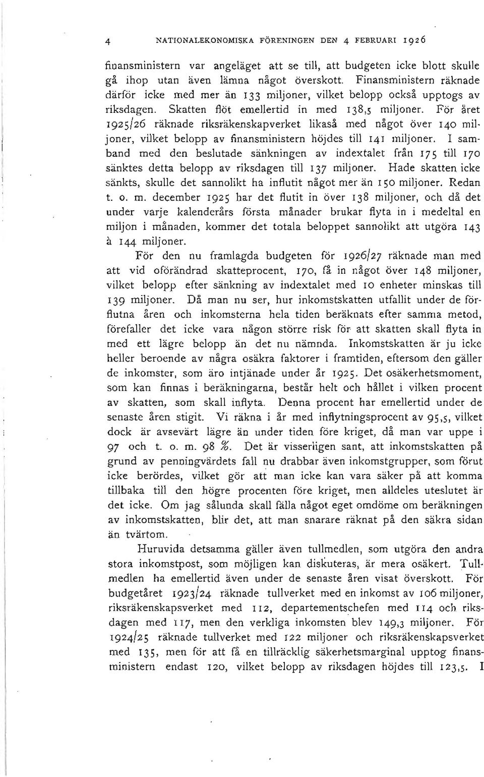 För året 1925/26 räknade riksräkenskapverket likaså med nagot över 140 mil.. joner, vilket belopp av finansministern höjdes till 141 lniljoner.