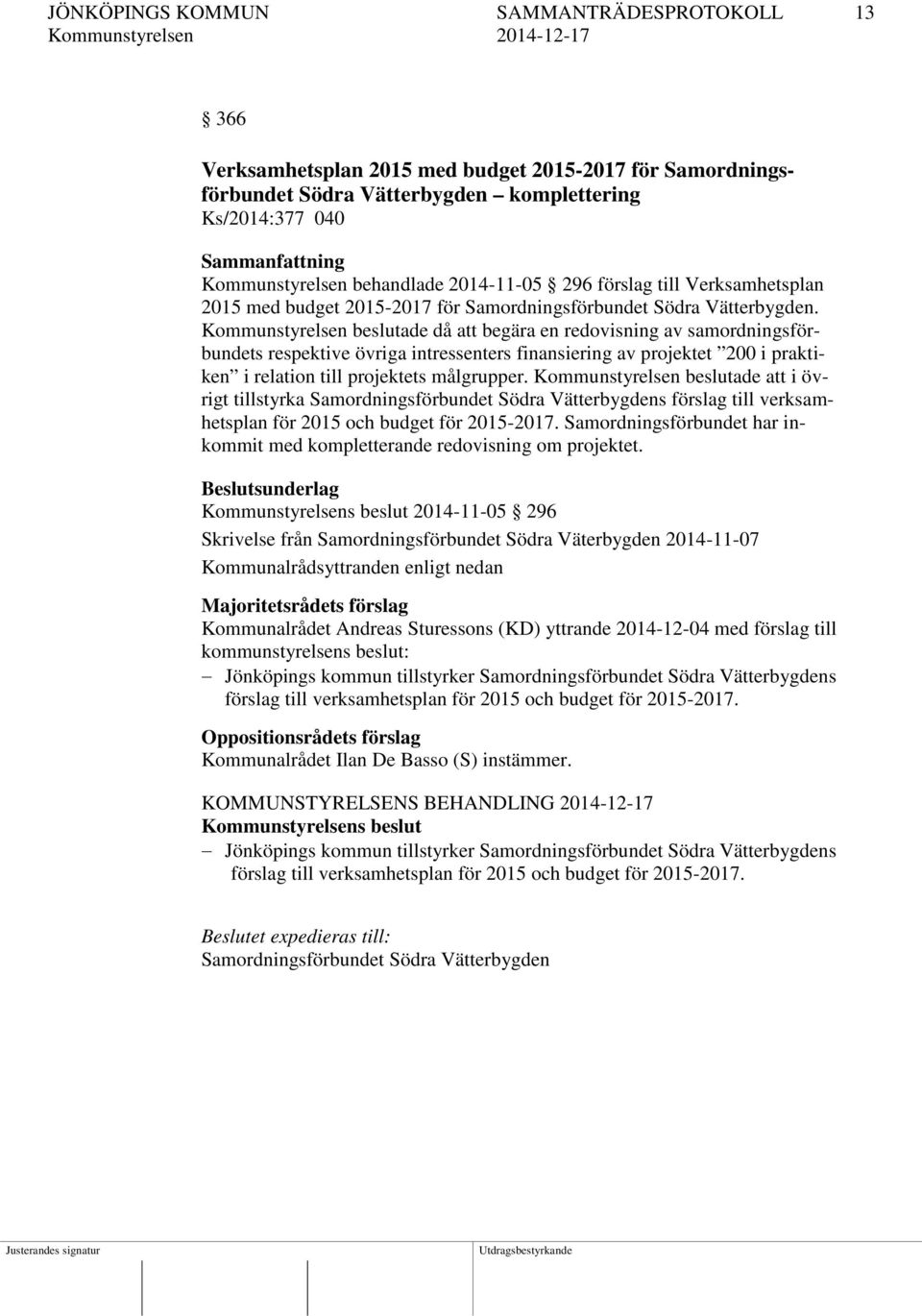 Kommunstyrelsen beslutade då att begära en redovisning av samordningsförbundets respektive övriga intressenters finansiering av projektet 200 i praktiken i relation till projektets målgrupper.