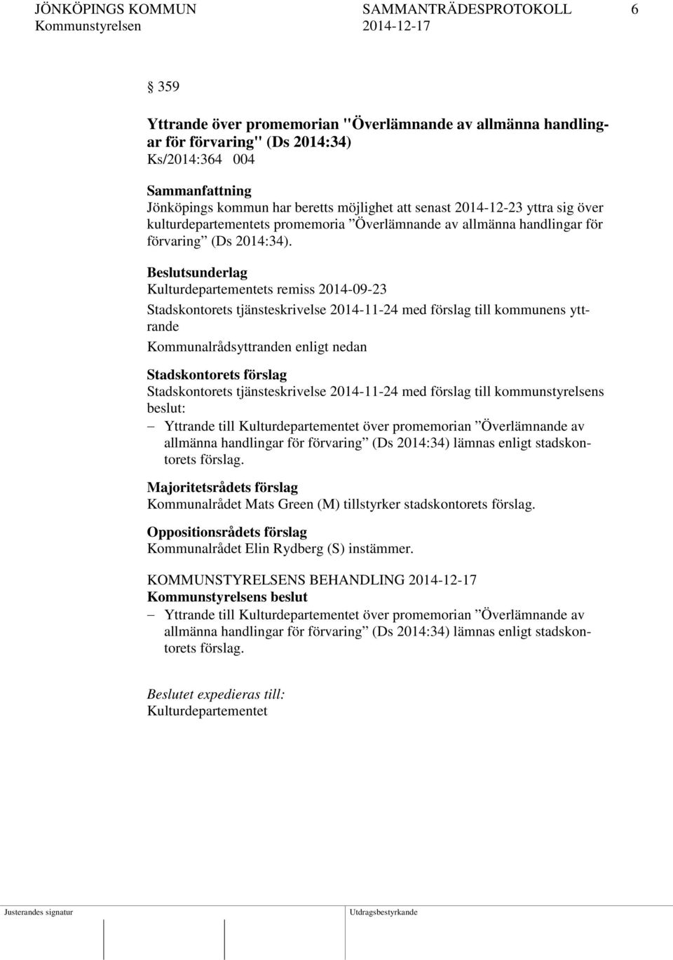 Beslutsunderlag Kulturdepartementets remiss 2014-09-23 Stadskontorets tjänsteskrivelse 2014-11-24 med förslag till kommunens yttrande Kommunalrådsyttranden enligt nedan Stadskontorets förslag