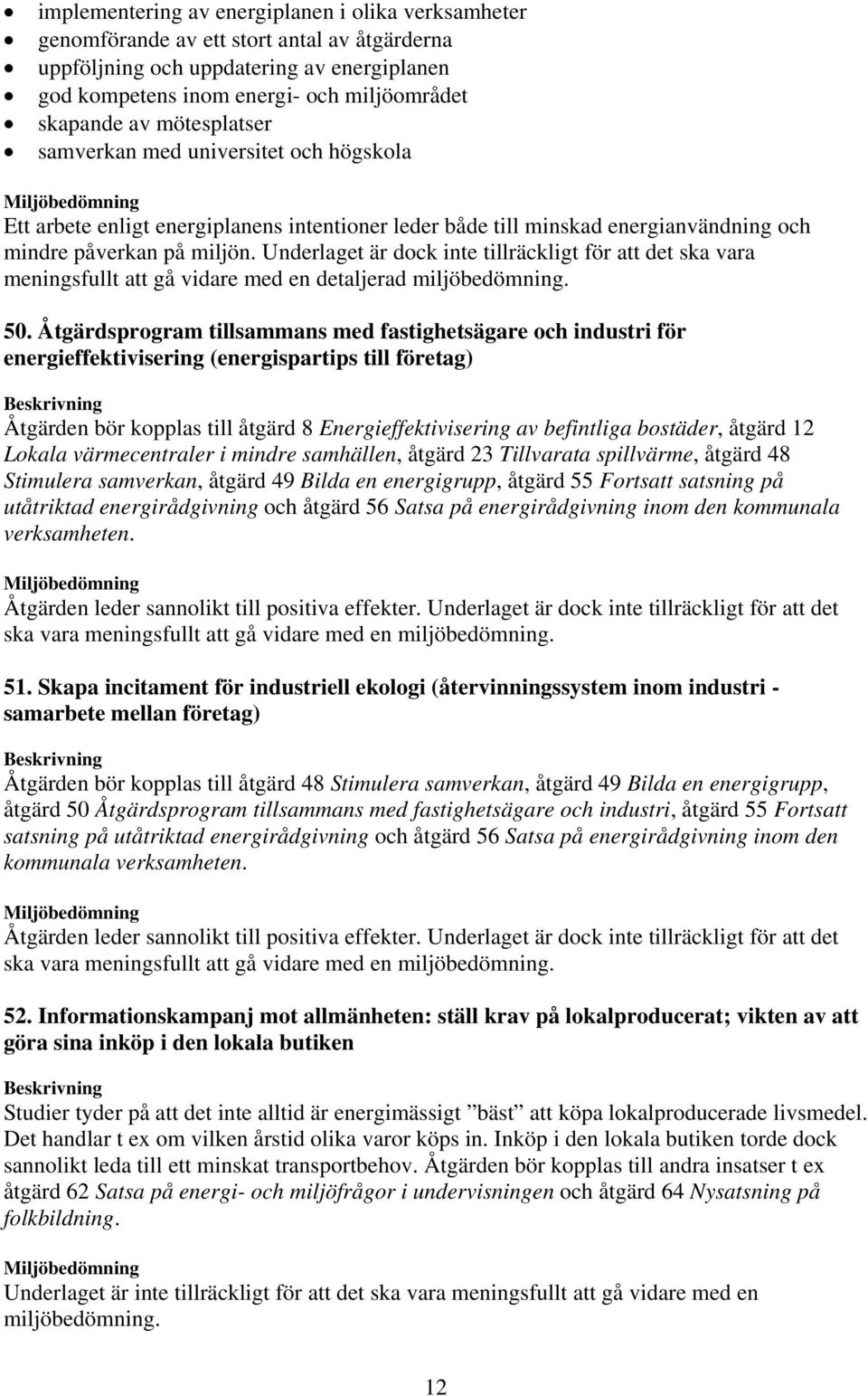 Underlaget är dock inte tillräckligt för att det ska vara meningsfullt att gå vidare med en detaljerad 50.