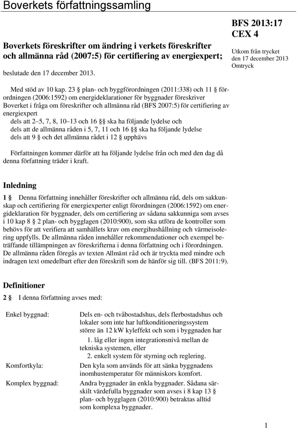 23 plan- och byggförordningen (2011:338) och 11 förordningen (2006:1592) om energideklarationer för byggnader föreskriver Boverket i fråga om föreskrifter och allmänna råd (BFS 2007:5) för