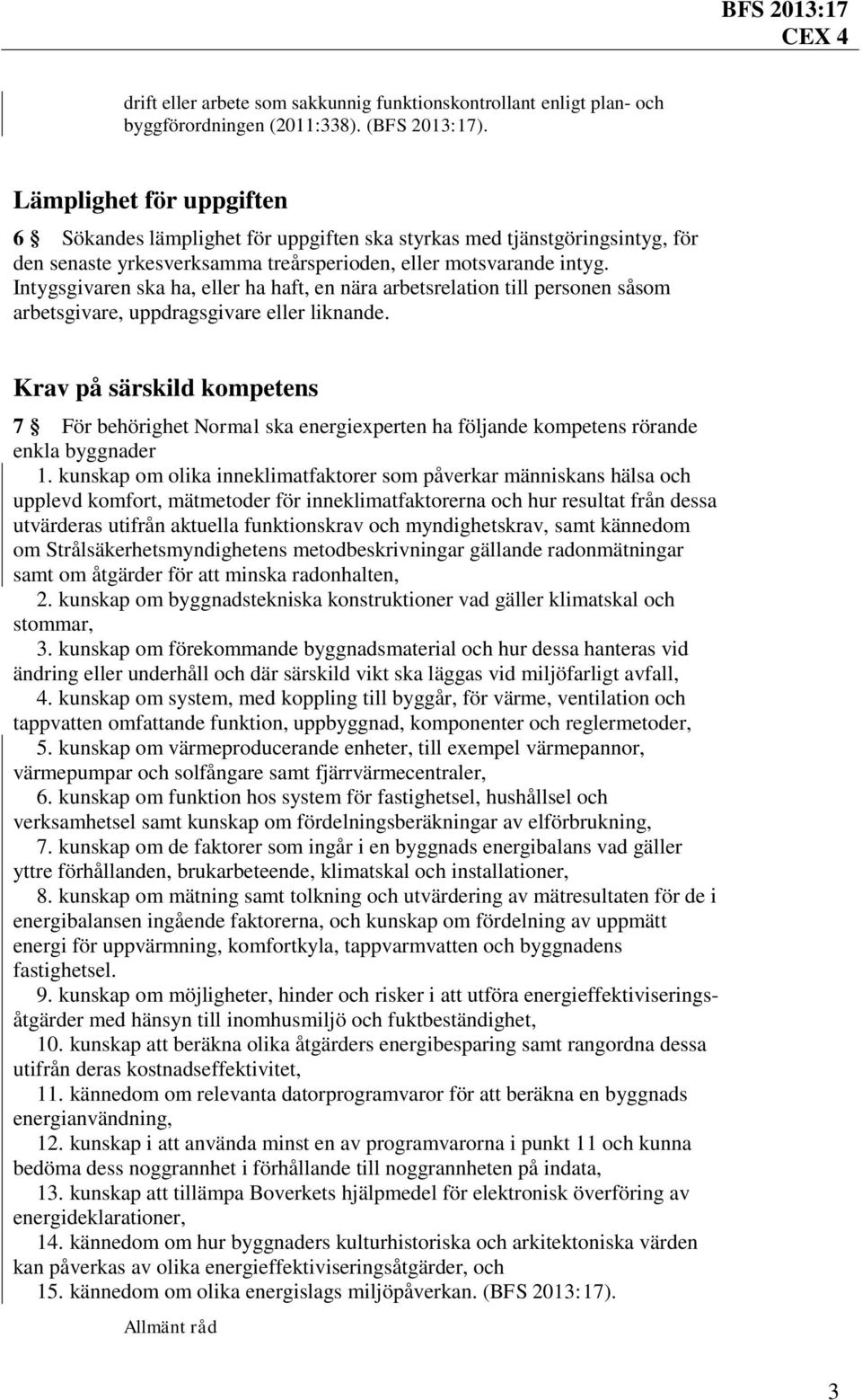 Intygsgivaren ska ha, eller ha haft, en nära arbetsrelation till personen såsom arbetsgivare, uppdragsgivare eller liknande.