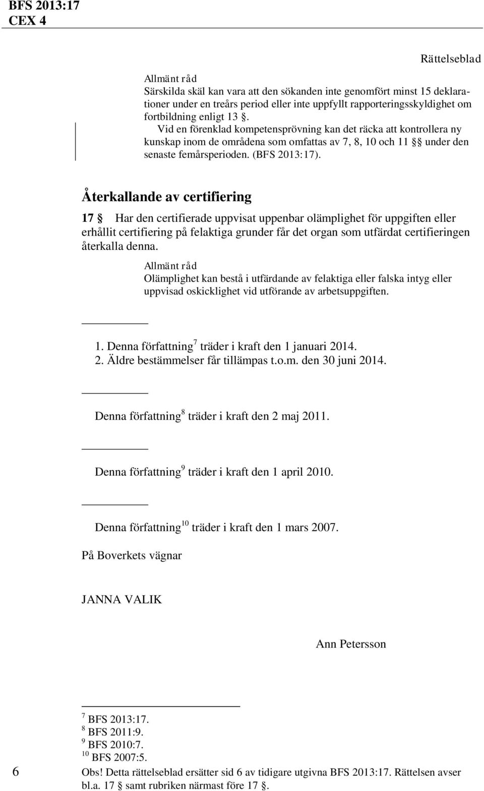 Återkallande av certifiering 17 Har den certifierade uppvisat uppenbar olämplighet för uppgiften eller erhållit certifiering på felaktiga grunder får det organ som utfärdat certifieringen återkalla
