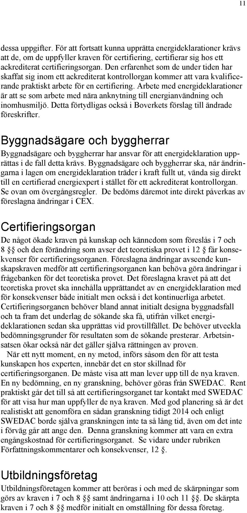 Arbete med energideklarationer är att se som arbete med nära anknytning till energianvändning och inomhusmiljö. Detta förtydligas också i Boverkets förslag till ändrade föreskrifter.