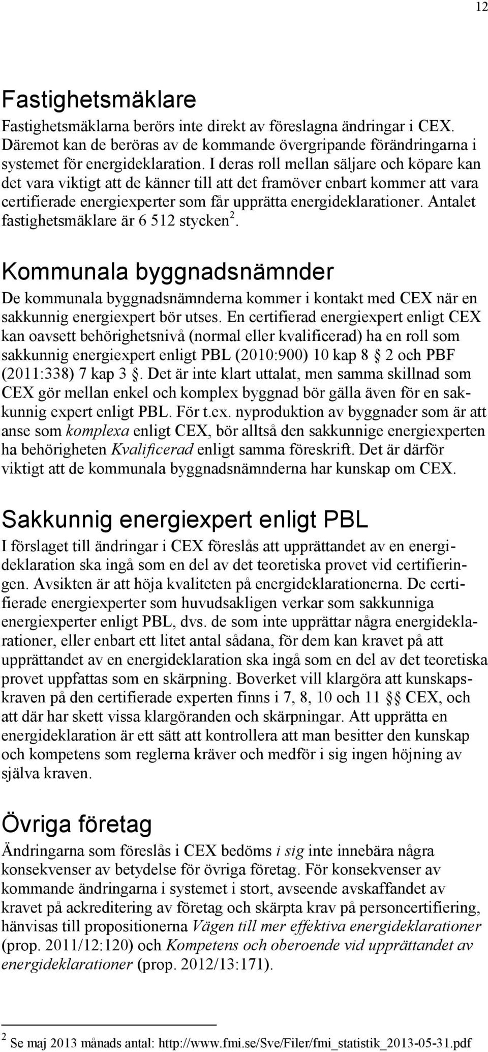 Antalet fastighetsmäklare är 6 512 stycken 2. Kommunala byggnadsnämnder De kommunala byggnadsnämnderna kommer i kontakt med CEX när en sakkunnig energiexpert bör utses.