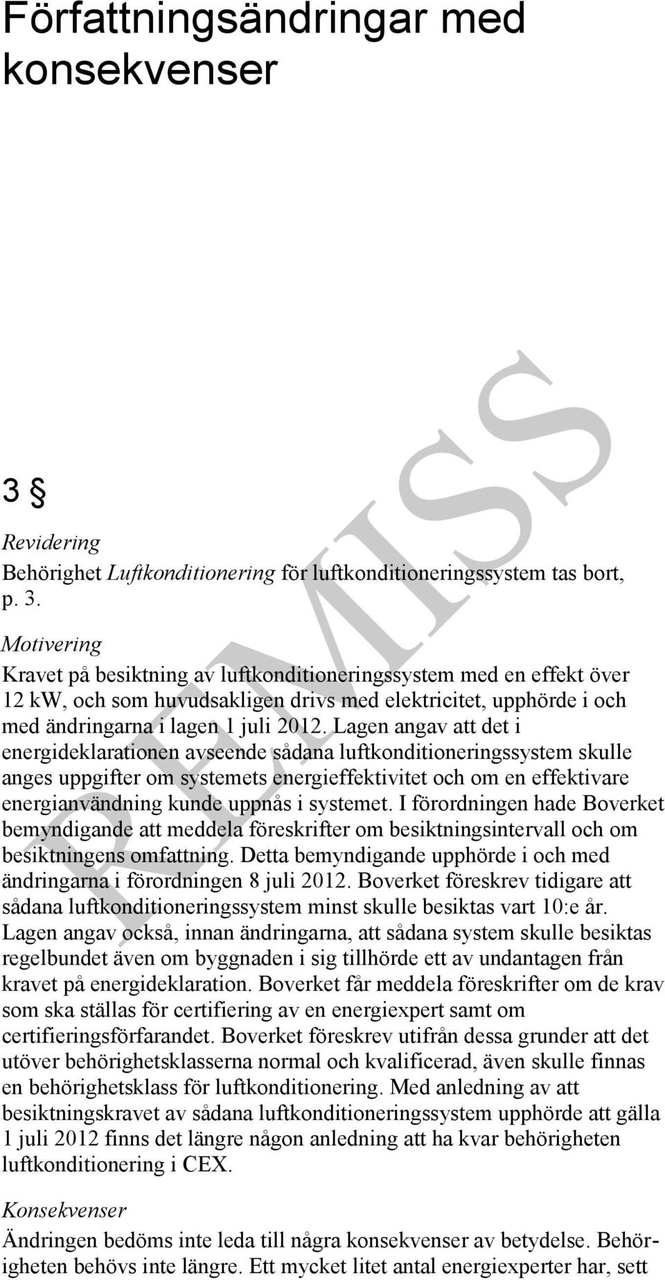 Motivering Kravet på besiktning av luftkonditioneringssystem med en effekt över 12 kw, och som huvudsakligen drivs med elektricitet, upphörde i och med ändringarna i lagen 1 juli 2012.