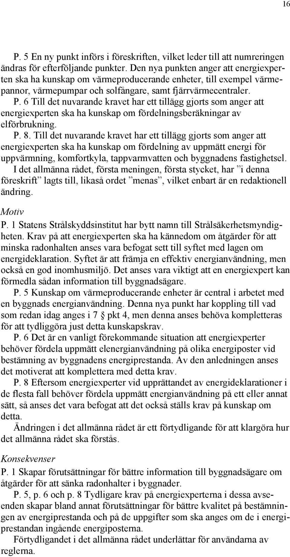 6 Till det nuvarande kravet har ett tillägg gjorts som anger att energiexperten ska ha kunskap om fördelningsberäkningar av elförbrukning. P. 8.