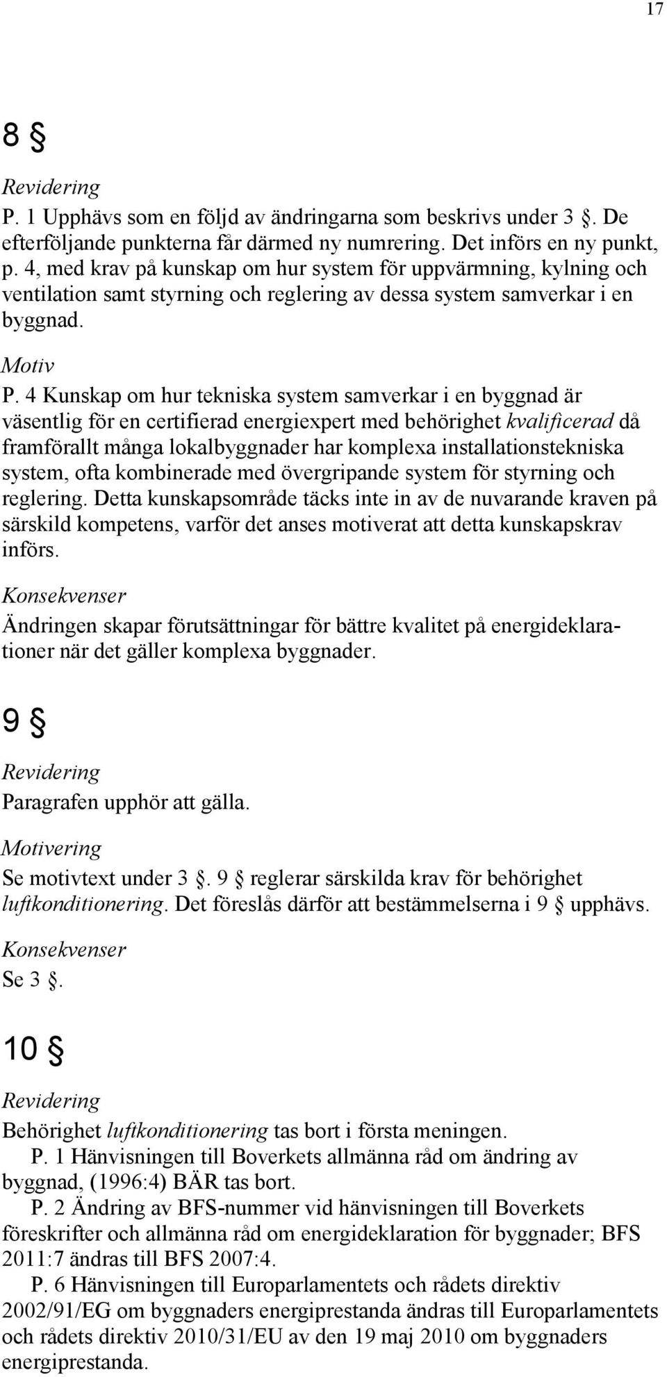 4 Kunskap om hur tekniska system samverkar i en byggnad är väsentlig för en certifierad energiexpert med behörighet kvalificerad då framförallt många lokalbyggnader har komplexa installationstekniska