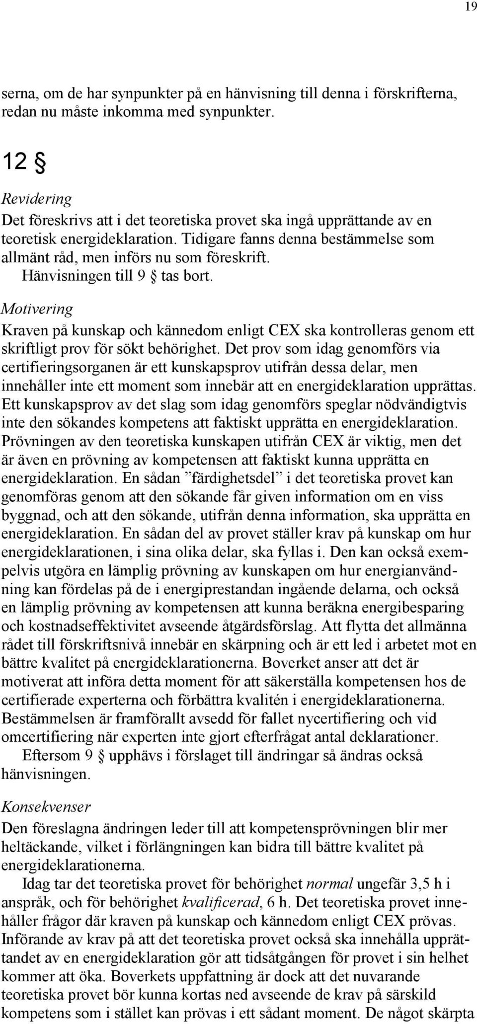 Hänvisningen till 9 tas bort. Motivering Kraven på kunskap och kännedom enligt CEX ska kontrolleras genom ett skriftligt prov för sökt behörighet.