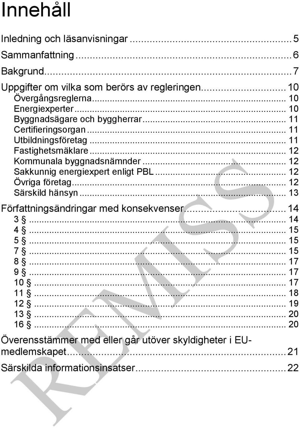 .. 12 Sakkunnig energiexpert enligt PBL... 12 Övriga företag... 12 Särskild hänsyn... 13 Författningsändringar med konsekvenser... 14 3... 14 4... 15 5... 15 7.