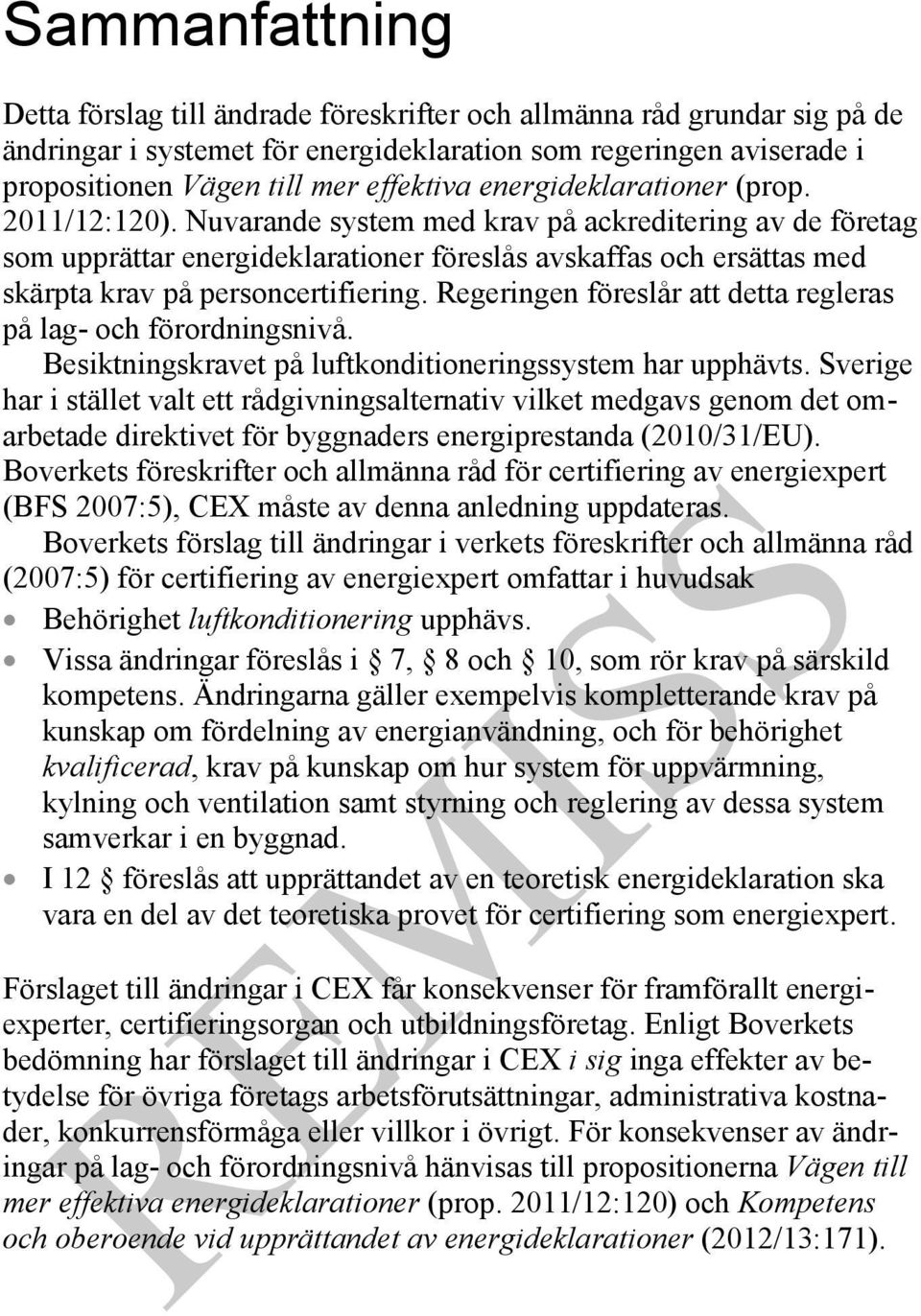 Nuvarande system med krav på ackreditering av de företag som upprättar energideklarationer föreslås avskaffas och ersättas med skärpta krav på personcertifiering.