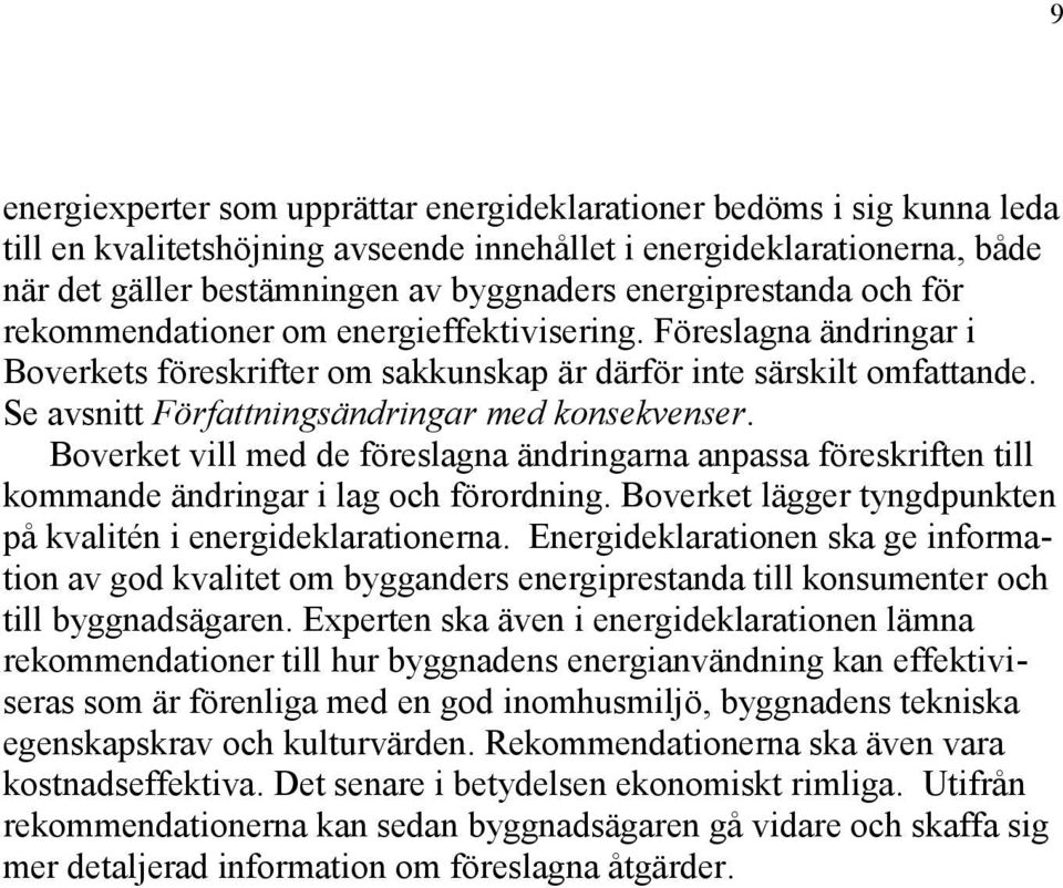 Se avsnitt Författningsändringar med konsekvenser. Boverket vill med de föreslagna ändringarna anpassa föreskriften till kommande ändringar i lag och förordning.