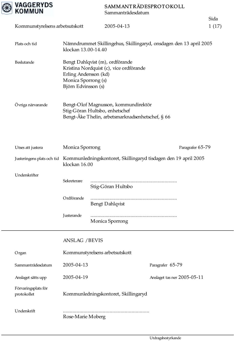 kommundirektör Stig-Göran Hultsbo, enhetschef Bengt-Åke Thelin, arbetsmarknadsenhetschef, 66 Utses att justera Monica Sporrong Paragrafer 65-79 Justeringens plats och tid Kommunledningskontoret,