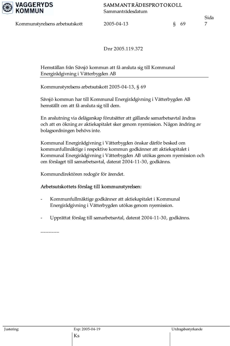 Vätterbygden AB hemställt om att få ansluta sig till dem. En anslutning via delägarskap förutsätter att gällande samarbetsavtal ändras och att en ökning av aktiekapitalet sker genom nyemission.